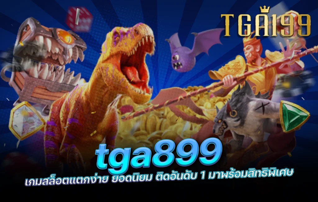 tga899 เกมสล็อตแตกง่าย ยอดนิยม ติดอันดับ 1 มาพร้อมสิทธิพิเศษ tga199